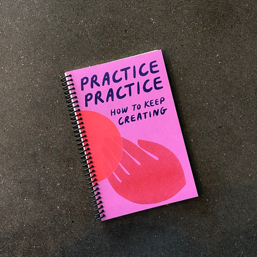 Practice Practice: How to Keep Creating Workbook